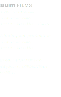 aum FILMS 3 rue Paul Durand Hameau de Fabre 30170 • Monoblet • France Studio post-production Hameau de Fabre 30170 • Monoblet mobile : +33603021785 téléphone : +33975916907 courriel : 